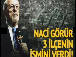 Naci Görür İstanbul'daki 3 ilçenin ismini verdi