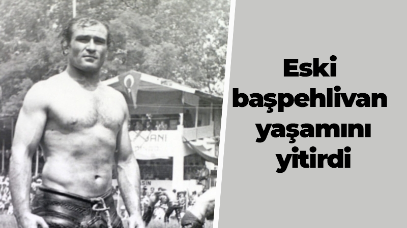 Eski başpehlivan yaşamını yitirdi galerisi resim 2