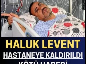 Haluk Levent hastaneye kaldırıldı!