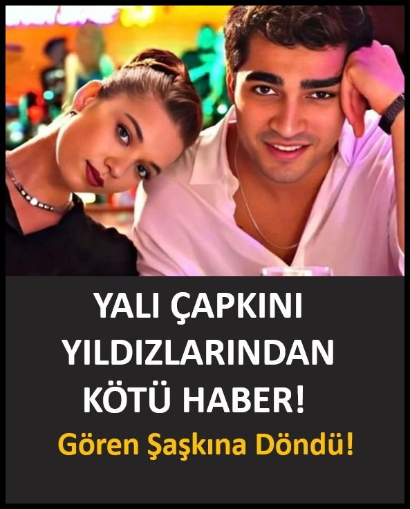 Yalı Çapkını yıldızlarından kötü haber! galerisi resim 1