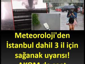 İstanbul dahil 3 il için sağanak uyarısı!