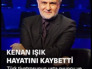 KENAN IŞIK HAYATINI KAYBETTİ