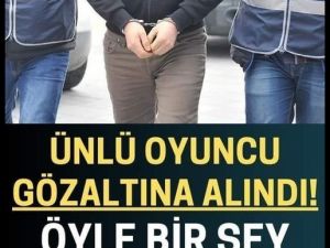 Ünlü oyuncuda gözaltına alındı.