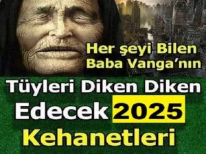 Baba Vanga'dan 2025 yılı kehaneti