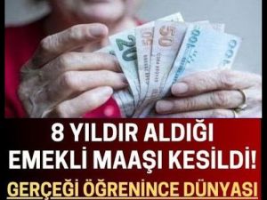 8 Yıldır Aldığı Emekli Maaşı Kesildi