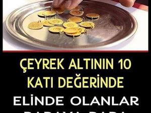 Üstelik çeyrek altının 10 katı değerinde