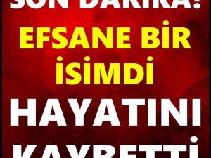 Ünlü isim hayatını kaybetti