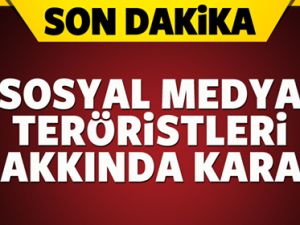 SOSYAL MEDYA TERÖRİSTLERİ HAKKINDA KARAR!