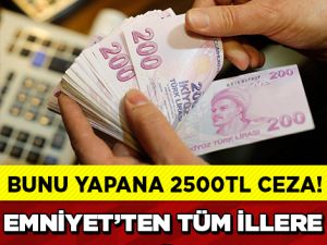 BUNU YAPANA 2500 TL CEZA VERİLECEK!