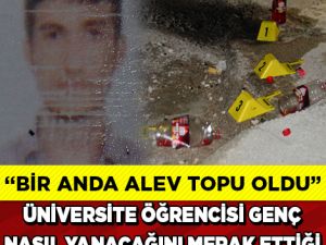 FECİ OLAY! ÜNİVERSİTE ÖĞRENCİSİ KENDİNİ BÖYLE YAKTI