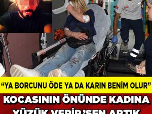 "Borcum vardı ödeyemedim. 'Karın benim' dedi. Karıma yüzü