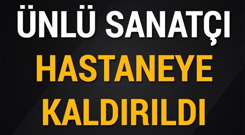 Ünlü sanatçı hastaneye kaldırıldı galerisi resim 1