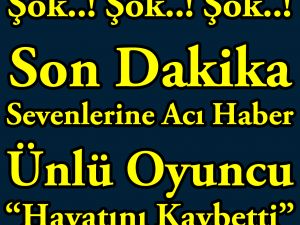 Sevenlerine Acı Haber..! Ünlü Oyuncu “Hayatını Kaybetti”