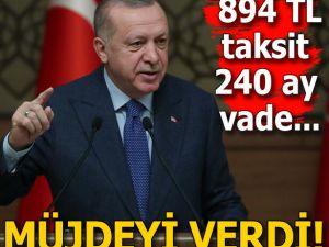 Cumhurbaşkanı Erdoğan müjdeyi verdi! 894 TL taksit, 240 ay vade ile...