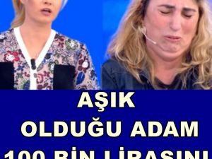 Aşık olduğu adam 100 bin lirasını alDI