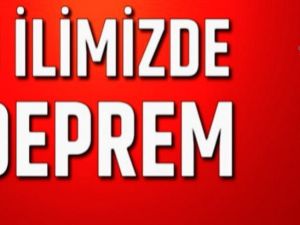 O İLİMİZDE DEPREM OLDU