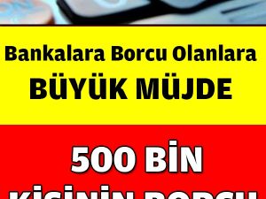 Banka borcu olanlara müjde: 500 bin kişi borcundan kurtuldu