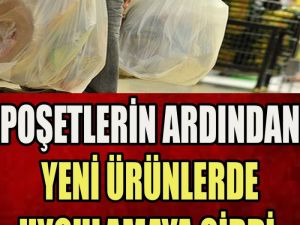 Poşetlerin ardından yeni ürünler de uygulamaya girdi