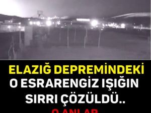 İŞTE ELAZIĞ DEPREMİNDEKİ O ESRARENGİZ IŞIĞIN SIRRI ÇÖZÜLDÜ