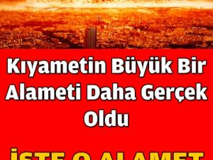 Kıyametin Bir Büyük Alameti Daha Gerçek Oldu