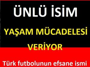 Ünlü İsim yaşam mücadelesi veriyor