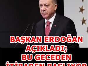 CUMHURBAŞKANI ERDOĞAN AÇIKLADI: BU GECEDEN İTİBAREN BAŞLIYOR