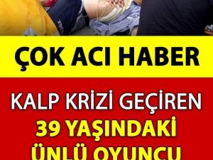 Ünlü Oyuncu Kalp Krizi Geçirdi Hayatını Kaybetti