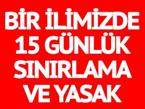 Bir İlimizde 15 Günlük Sınırlama Ve Yasak