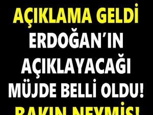 Erdoğan'ın Açıklayacağı Müjde Belli Oldu