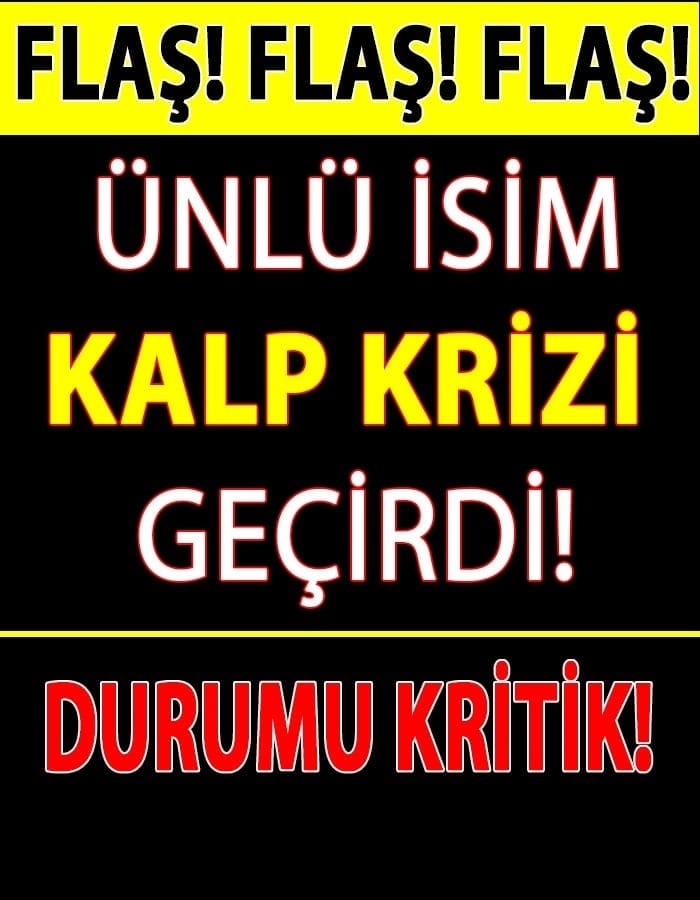 Ünlü İsim KALP KRİZİ Geçirdi Durumu Kritik galerisi resim 1