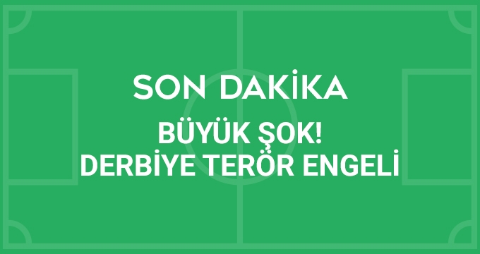 SON DAKİKA! BÜYÜK ŞOK...! DERBİYE TERÖR ENGELİ...! galerisi resim 1