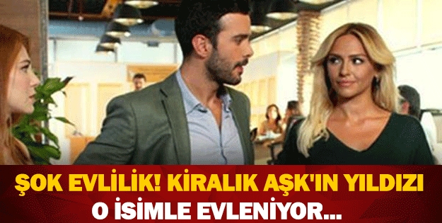 Şok Evlilik! Kiralık Aşk'ın Yıldızı O İsimle Evleniyor galerisi resim 1