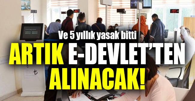 5 yıllık yasak bitti. O belgeyi E-Devlet'ten alabileceksiniz..