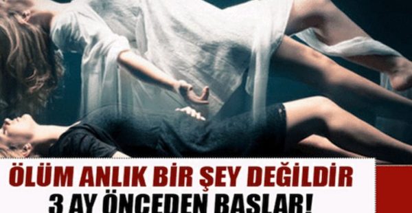 Ölümün Üç Ay Önceden Başladığını Biliyor Muydunuz?