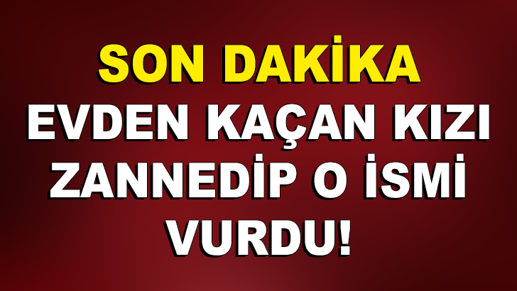 EVDEN KAÇAN KIZI SANIYORDU O İSMİ VURDU ŞOKTA