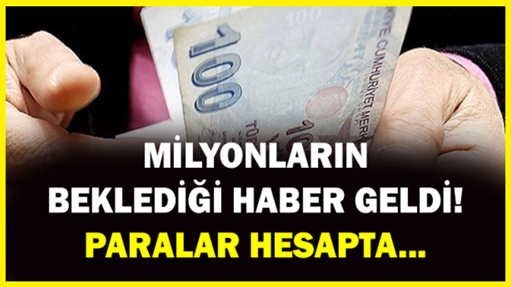 MİLYONLARIN BEKLEDİĞİ HABER GELDİ! PARALAR HESAPTA…