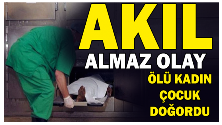 Akıl Almaz Olay! Ölü Kadın Çocuk Doğurdu…