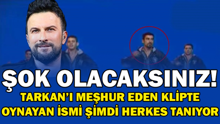 TARKAN’I MEŞHUR EDEN KLİPTE OYNAYAN İSMİ GÖRÜNCE ŞOK OLACAKSINIZ!