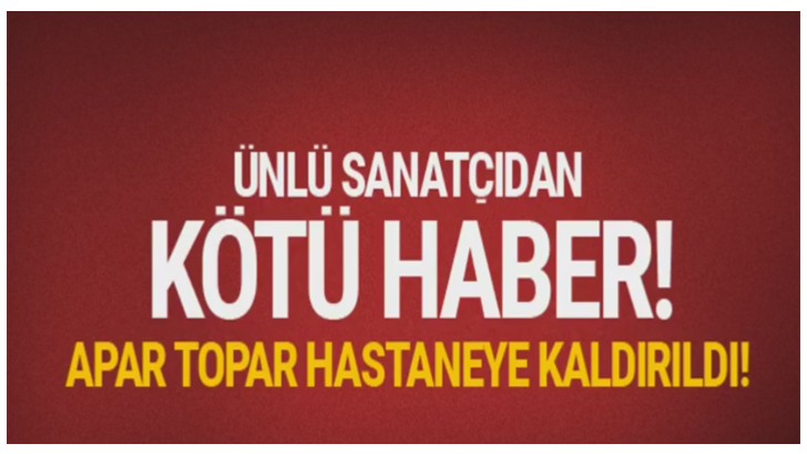 Ünlü sanatçıdan kötü haber apar topar hastaneye kaldırıldı!