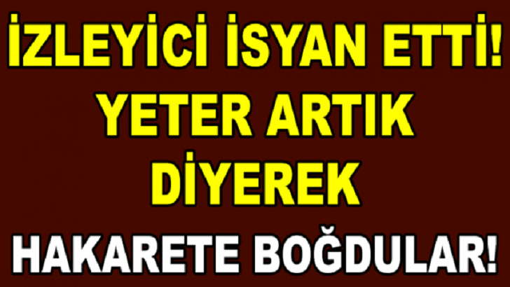 İZLEYİCİ İSYAN ETTİ! YETER ARTIK DİYEREK HAKARETE BOĞDULAR!