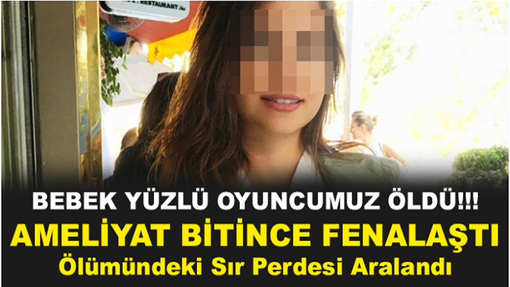 BEBEK YÜZLÜ OYUNCUMUZ ÖLDÜ!!! AMELİYAT BİTİNCE FENALAŞTI Ölümündeki Sır Perdesi Aralandı