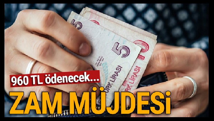 ZAM MÜJDESİ! 960 TL ÖDENECEK…