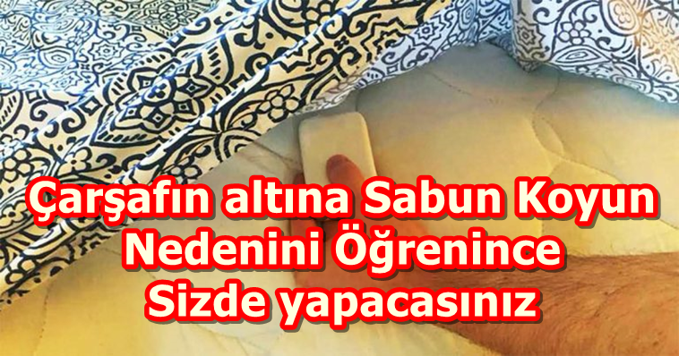 Çarşafının Altına Sabun Koyuyor – Nedenini Öğrenince Siz De Yapacaksınız