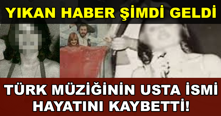 TÜRK MÜZİĞİNİN USTA İSMİ HAYATINI KAYBETTİ!