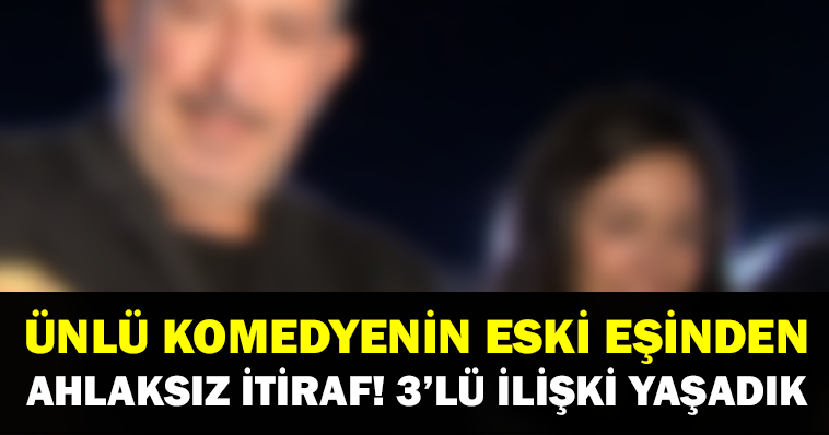 Ünlü Komedyenin Eski Eşinden Ahlaksız İtiraflar; O İsimlerle Üçlü