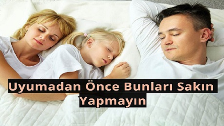 UYUMADAN ÖNCE BUNLARI SAKIN YAPMAYIN