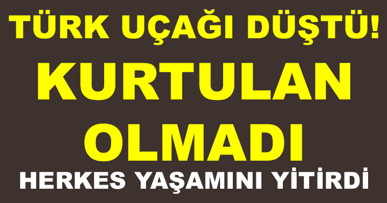 SON DAKİKA! TÜRK UÇAĞI DÜŞTÜ! KURTULAN OLMADI HERKES YAŞAMINI YİTİRDİ