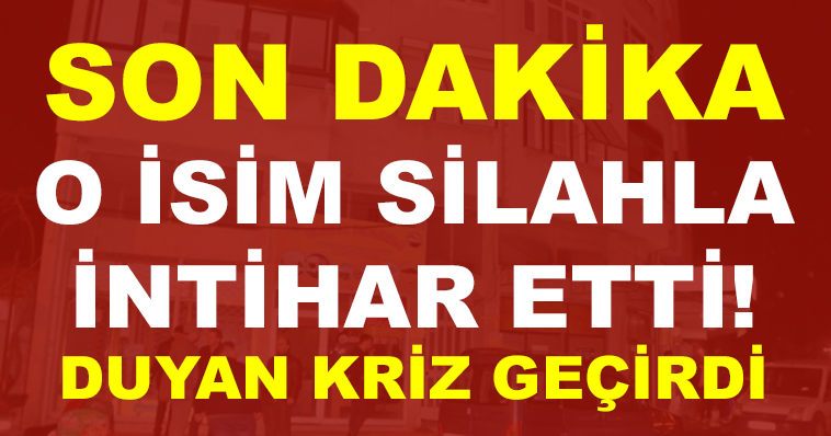 GÜNE HEP KÖTÜ HABERLE BAŞLADIK! O İSİM SİLAHLA İNTİHAR ETTİ!