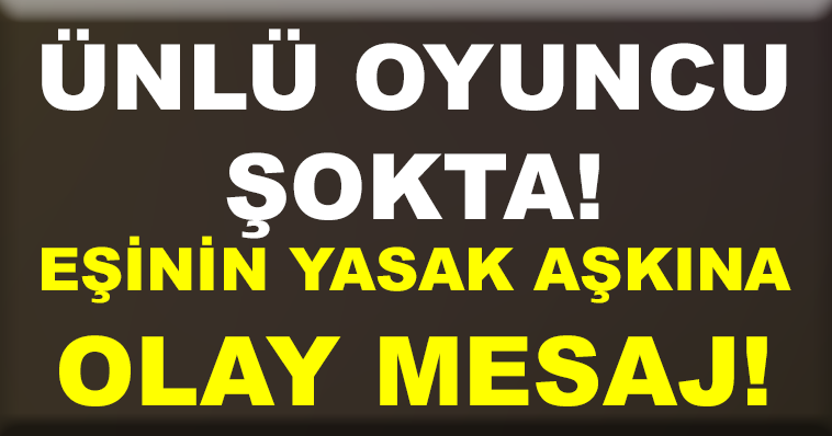 ÜNLÜ OYUNCU ŞOKTA! EŞİNİN YASAK AŞKINA OLAY MESAJ!