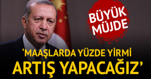 Cumhurbaşkanı Erdoğan’dan Müjde: Maaşlarda Yüzde Yirmi Artış Yapacağız